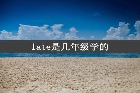 late是几年级学的