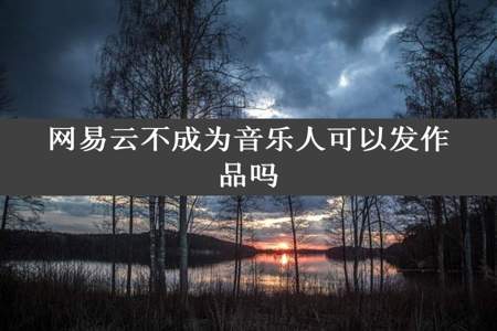 网易云不成为音乐人可以发作品吗