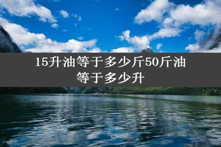 15升油等于多少斤50斤油等于多少升