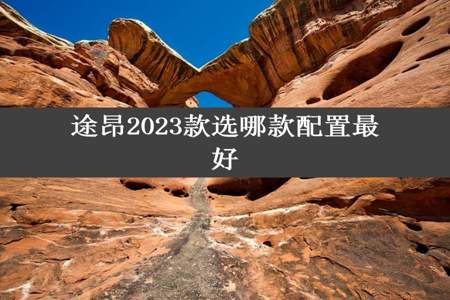 途昂2023款选哪款配置最好