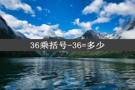 36乘括号-36=多少