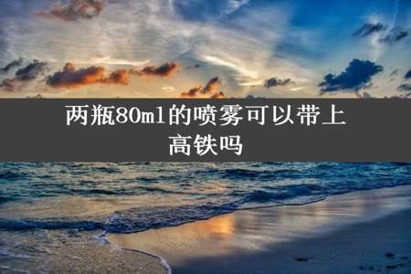 两瓶80ml的喷雾可以带上高铁吗