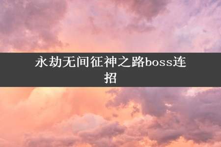 永劫无间征神之路boss连招