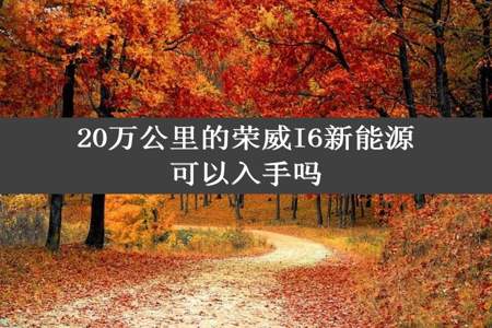 20万公里的荣威I6新能源可以入手吗