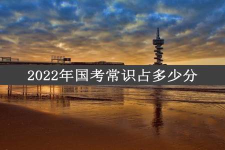 2022年国考常识占多少分