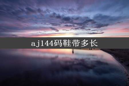 aj144码鞋带多长