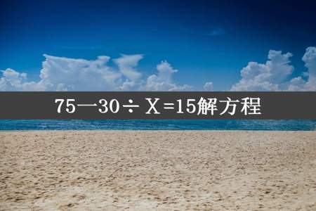 75一30÷Ⅹ=15解方程