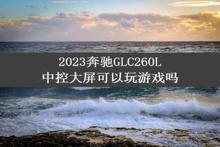 2023奔驰GLC260L中控大屏可以玩游戏吗