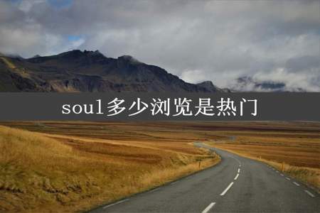 soul多少浏览是热门