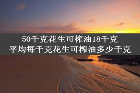 50千克花生可榨油18千克平均每千克花生可榨油多少千克