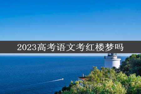 2023高考语文考红楼梦吗