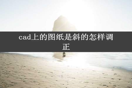 cad上的图纸是斜的怎样调正