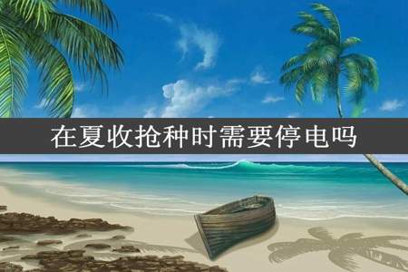 在夏收抢种时需要停电吗