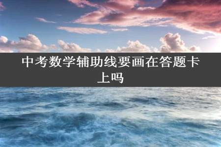 中考数学辅助线要画在答题卡上吗