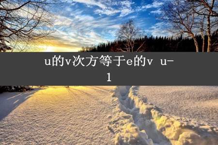 u的v次方等于e的v u-1