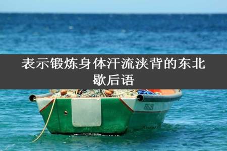 表示锻炼身体汗流浃背的东北歇后语