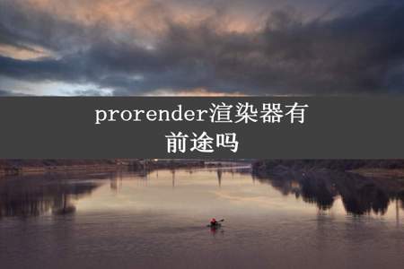 prorender渲染器有前途吗