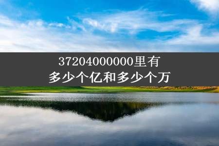 37204000000里有多少个亿和多少个万