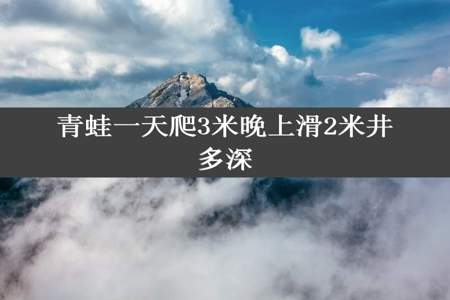 青蛙一天爬3米晚上滑2米井多深