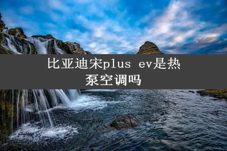 比亚迪宋plus ev是热泵空调吗