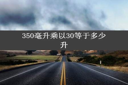 350毫升乘以30等于多少升