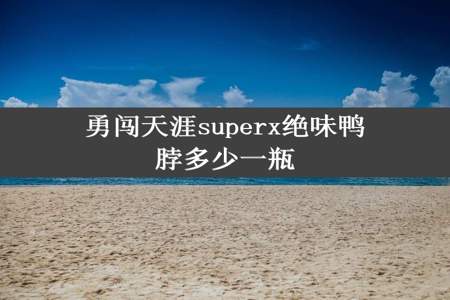 勇闯天涯superx绝味鸭脖多少一瓶