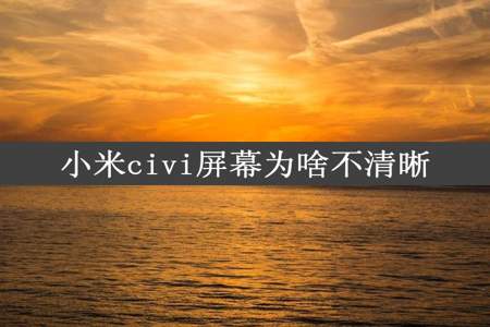 小米civi屏幕为啥不清晰