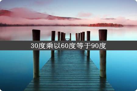 30度乘以60度等于90度