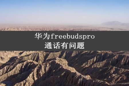 华为freebudspro通话有问题