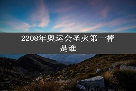 2208年奥运会圣火第一棒是谁