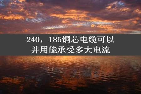 240，185铜芯电缆可以并用能承受多大电流