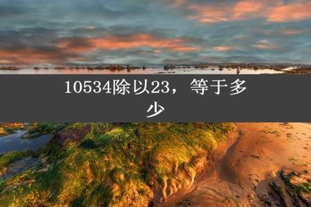 10534除以23，等于多少