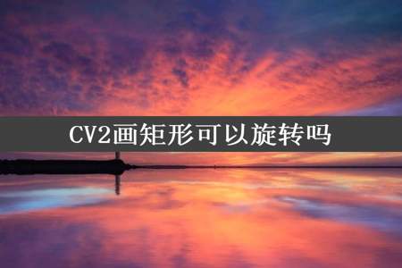 CV2画矩形可以旋转吗