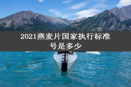 2021燕麦片国家执行标准号是多少