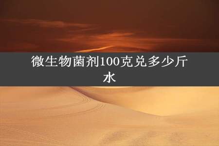 微生物菌剂100克兑多少斤水