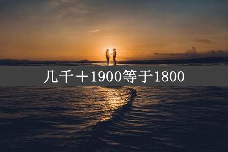 几千＋1900等于1800