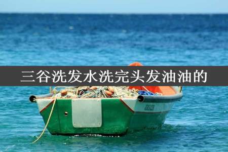 三谷洗发水洗完头发油油的