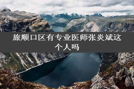 旅顺口区有专业医师张炎斌这个人吗