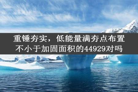 重锤夯实，低能量满夯点布置不小于加固面积的44929对吗