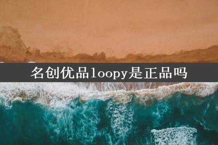 名创优品loopy是正品吗