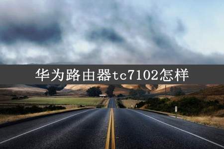 华为路由器tc7102怎样