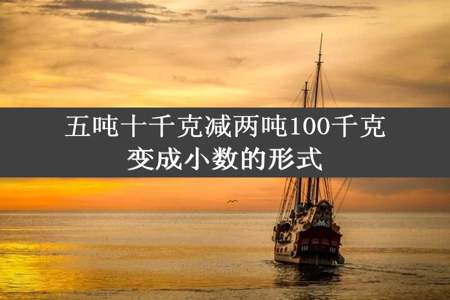 五吨十千克减两吨100千克变成小数的形式