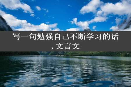 写一句勉强自己不断学习的话,文言文