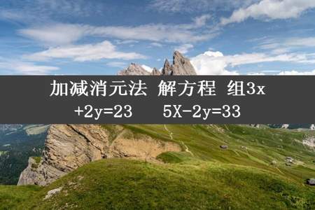 加减消元法 解方程 组3x+2y=23   5X-2y=33