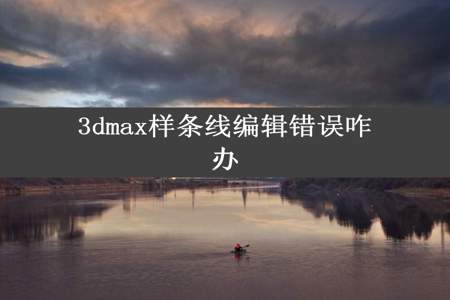 3dmax样条线编辑错误咋办