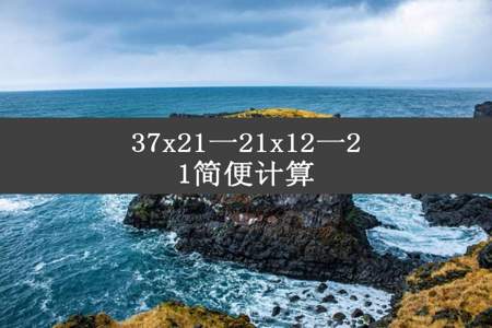 37x21一21x12一21简便计算