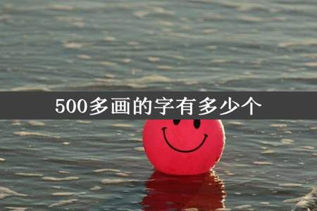 500多画的字有多少个