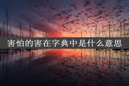 害怕的害在字典中是什么意思