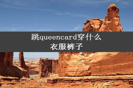 跳queencard穿什么衣服裤子