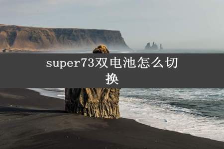 super73双电池怎么切换